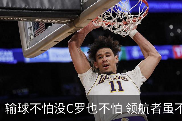 输球不怕没C罗也不怕 领航者虽不在葡萄牙未来仍可期